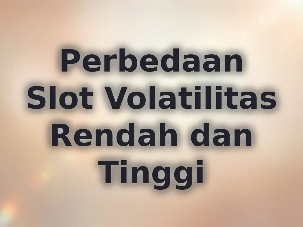 Perbedaan Slot Volatilitas Rendah dan Tinggi